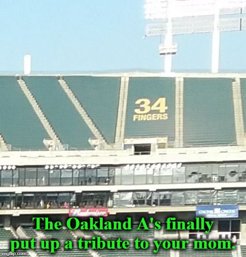 The Oakland A's finally put up a tribute to your mom. | image tagged in oakland,mlb baseball | made w/ Imgflip meme maker