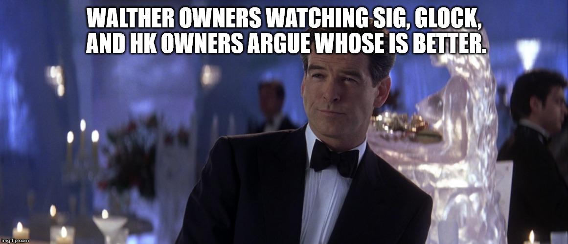 WALTHER OWNERS WATCHING SIG, GLOCK, AND HK OWNERS ARGUE WHOSE IS BETTER. | made w/ Imgflip meme maker