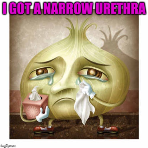 I GOT A NARROW URETHRA | made w/ Imgflip meme maker