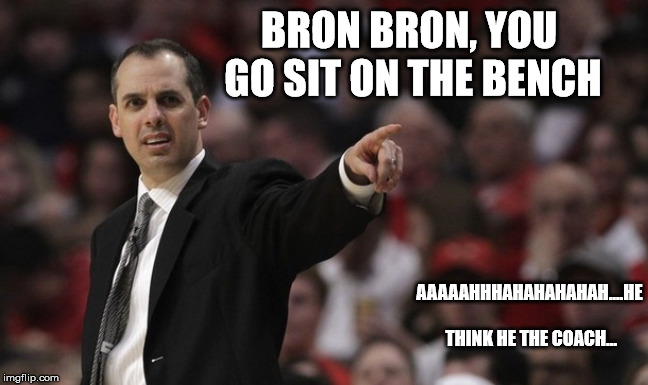 vogel benches lebron | BRON BRON, YOU GO SIT ON THE BENCH; AAAAAHHHAHAHAHAHAH....HE THINK HE THE COACH... | image tagged in nba memes,lakers,lebron james,lebron james crying,nba,basketball meme | made w/ Imgflip meme maker