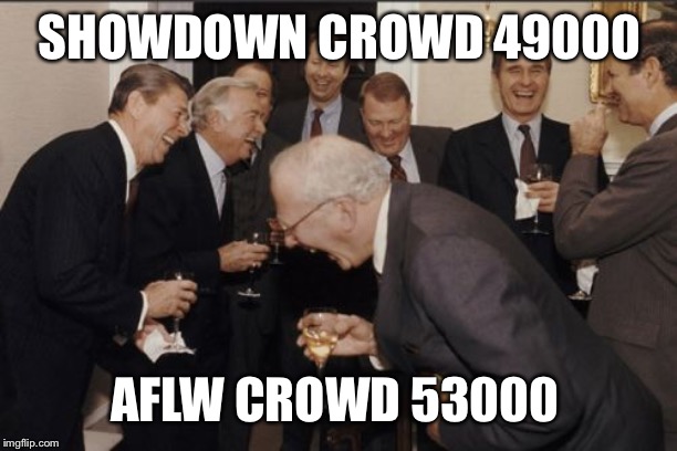 Laughing Men In Suits Meme | SHOWDOWN CROWD 49000; AFLW CROWD 53000 | image tagged in memes,laughing men in suits | made w/ Imgflip meme maker