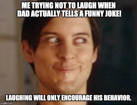 Spiderman Peter Parker Meme | ME TRYING NOT TO LAUGH WHEN DAD ACTUALLY TELLS A FUNNY JOKE! LAUGHING WILL ONLY ENCOURAGE HIS BEHAVIOR. | image tagged in spiderman peter parker,dad joke,trying not to laugh | made w/ Imgflip meme maker