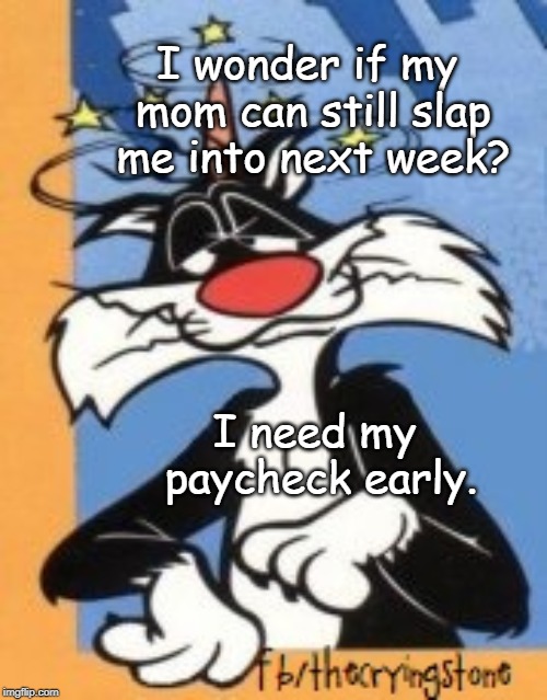 I wonder if my mom can still slap me into next week? I need my paycheck early. | image tagged in paycheck,slap | made w/ Imgflip meme maker