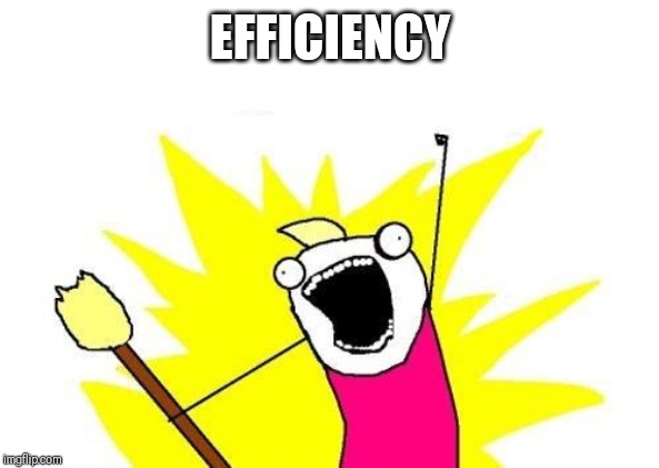 X All The Y Meme | EFFICIENCY | image tagged in memes,x all the y | made w/ Imgflip meme maker