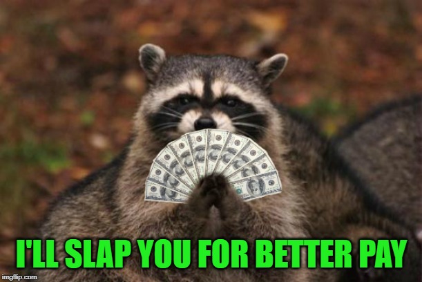 I'LL SLAP YOU FOR BETTER PAY | made w/ Imgflip meme maker