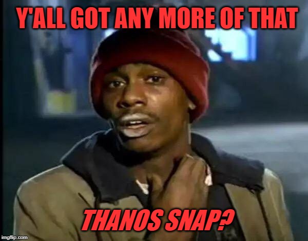 Y'all Got Any More Of That Meme | Y'ALL GOT ANY MORE OF THAT; THANOS SNAP? | image tagged in memes,y'all got any more of that | made w/ Imgflip meme maker