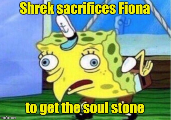 Mocking Spongebob Meme | Shrek sacrifices Fiona to get the soul stone | image tagged in memes,mocking spongebob | made w/ Imgflip meme maker