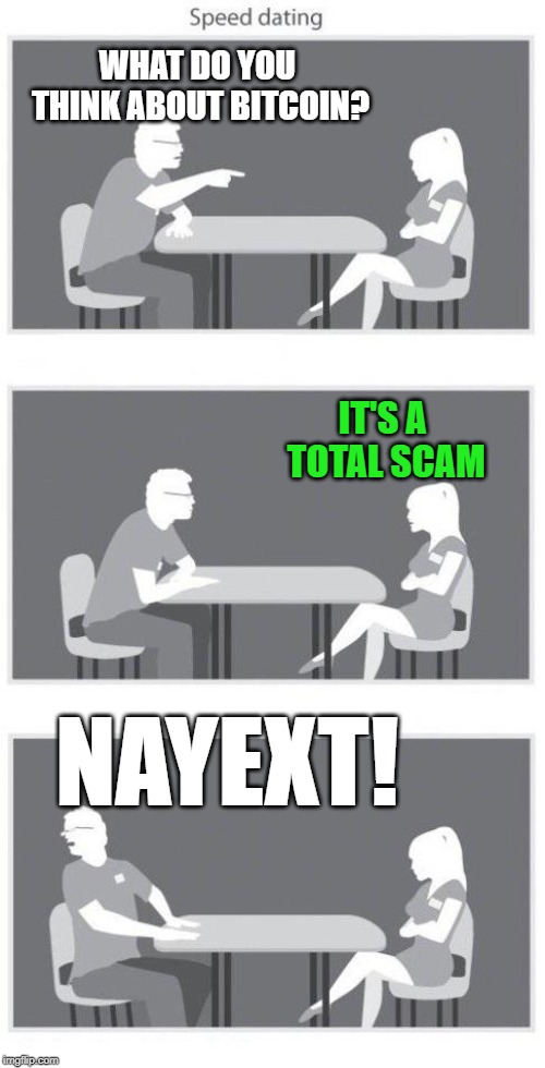 Who is she Warren Buffet? | WHAT DO YOU THINK ABOUT BITCOIN? IT'S A TOTAL SCAM; NAYEXT! | image tagged in speed dating,memes,bitcoin,scam | made w/ Imgflip meme maker