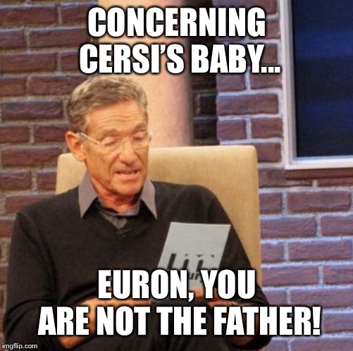 Maury Lie Detector | CONCERNING CERSI’S BABY... EURON, YOU ARE NOT THE FATHER! | image tagged in memes,maury lie detector | made w/ Imgflip meme maker