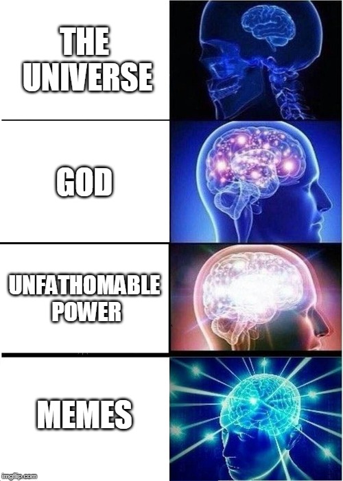 Expanding Brain Meme | THE UNIVERSE; GOD; UNFATHOMABLE POWER; MEMES | image tagged in memes,expanding brain | made w/ Imgflip meme maker