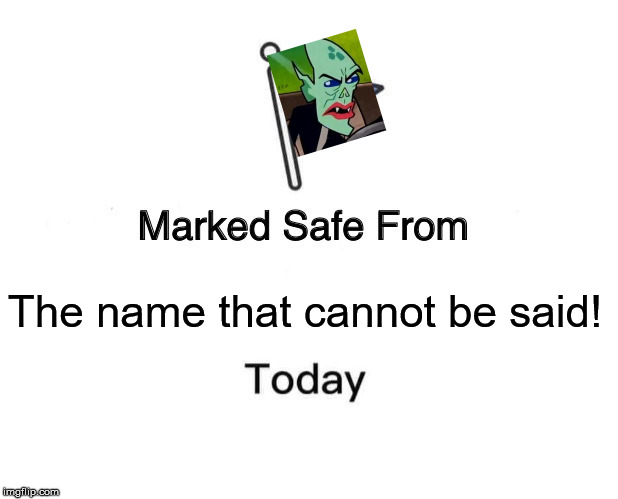 Marked Safe From | The name that cannot be said! | image tagged in memes,marked safe from | made w/ Imgflip meme maker