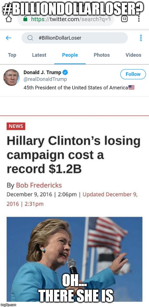 THE REAL LOSER | #BILLIONDOLLARLOSER? OH... THERE SHE IS | image tagged in hillary clinton,trump | made w/ Imgflip meme maker