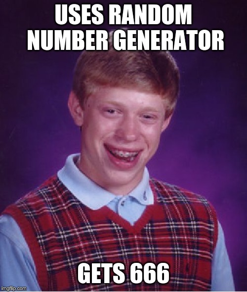 Bad Luck Brian Meme | USES RANDOM NUMBER GENERATOR; GETS 666 | image tagged in memes,bad luck brian | made w/ Imgflip meme maker