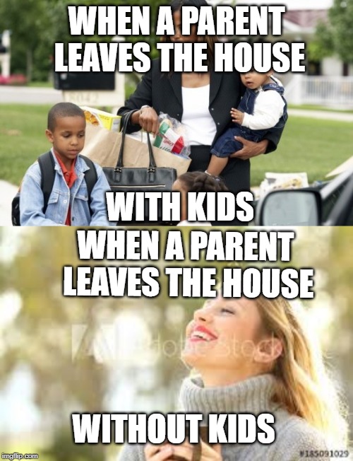 WHEN A PARENT LEAVES THE HOUSE; WITH KIDS; WHEN A PARENT LEAVES THE HOUSE; WITHOUT KIDS | image tagged in parents | made w/ Imgflip meme maker