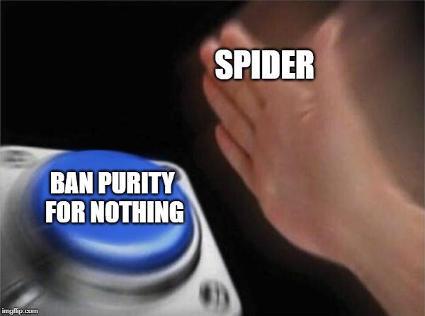 Blank Nut Button | SPIDER; BAN PURITY FOR NOTHING | image tagged in memes,blank nut button | made w/ Imgflip meme maker