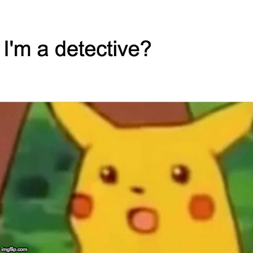 Surprised Pikachu | I'm a detective? | image tagged in memes,surprised pikachu,detective pikachu | made w/ Imgflip meme maker