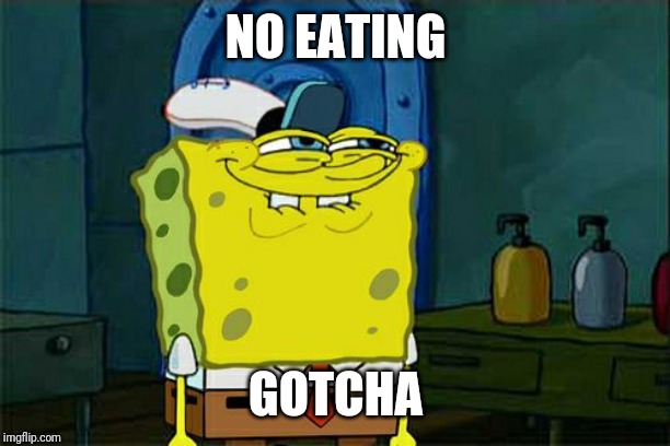 Don't You Squidward Meme | NO EATING; GOTCHA | image tagged in memes,dont you squidward | made w/ Imgflip meme maker