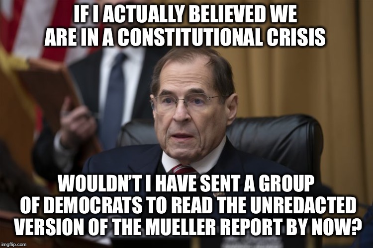 As Colonel Nathan Jessup said, “You can’t handle the truth!” | IF I ACTUALLY BELIEVED WE ARE IN A CONSTITUTIONAL CRISIS; WOULDN’T I HAVE SENT A GROUP OF DEMOCRATS TO READ THE UNREDACTED VERSION OF THE MUELLER REPORT BY NOW? | image tagged in no nads nadler,a few good men,jack nicholson | made w/ Imgflip meme maker