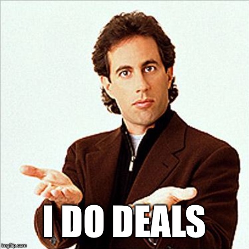 seinfeld | I DO DEALS | image tagged in seinfeld | made w/ Imgflip meme maker