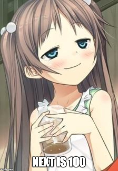 Smug Loli | NEXT IS 100 | image tagged in smug loli | made w/ Imgflip meme maker