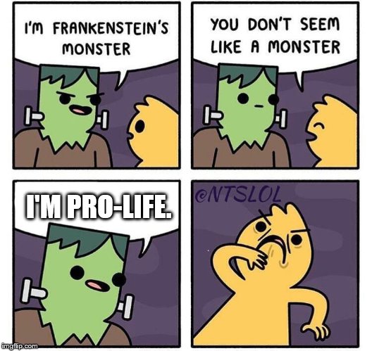 Adam shouldn't die for his father's crimes. | I'M PRO-LIFE. | image tagged in frankenstein's monster | made w/ Imgflip meme maker