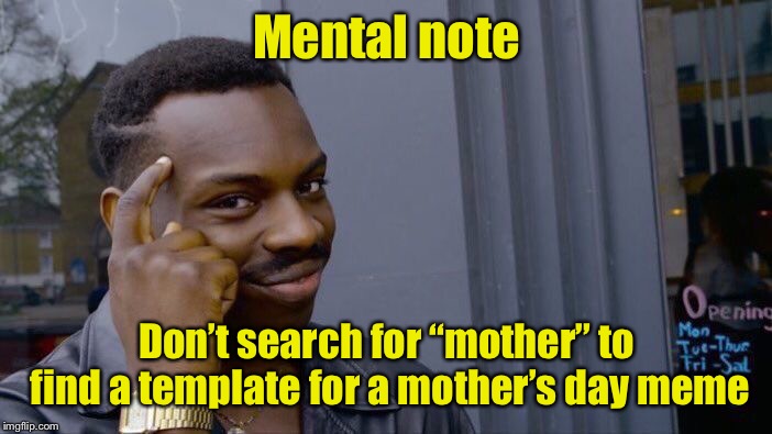 Bad Idea | Mental note; Don’t search for “mother” to find a template for a mother’s day meme | image tagged in memes,roll safe think about it,mothers day | made w/ Imgflip meme maker