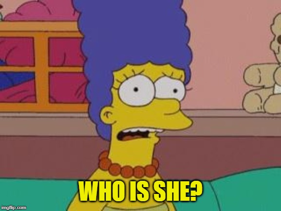 Marge Simpson | WHO IS SHE? | image tagged in marge simpson | made w/ Imgflip meme maker