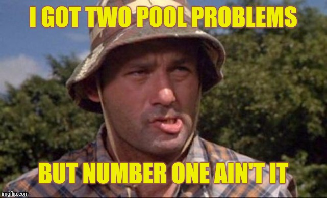 CaddyShack Pool Problems | I GOT TWO POOL PROBLEMS; BUT NUMBER ONE AIN'T IT | image tagged in caddyshack,bill murray,99 problems,number 2 | made w/ Imgflip meme maker