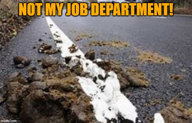 Not my job! | NOT MY JOB DEPARTMENT! | image tagged in funny road,not my job,crap on the road | made w/ Imgflip meme maker