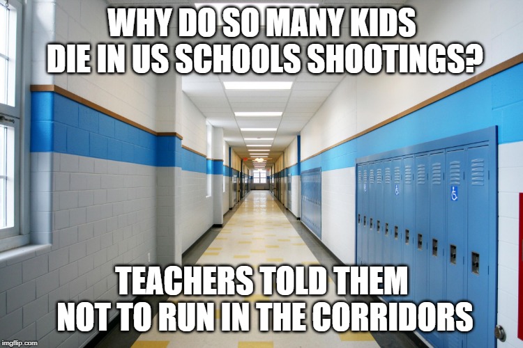 I SEE Dead Kids | WHY DO SO MANY KIDS DIE IN US SCHOOLS SHOOTINGS? TEACHERS TOLD THEM NOT TO RUN IN THE CORRIDORS | image tagged in school,school shooting,guns | made w/ Imgflip meme maker