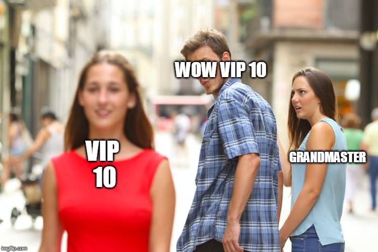 Distracted Boyfriend Meme | VIP 10 WOW VIP 10 GRANDMASTER | image tagged in memes,distracted boyfriend | made w/ Imgflip meme maker