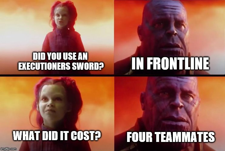 Frontline in Mordhau | IN FRONTLINE; DID YOU USE AN EXECUTIONERS SWORD? WHAT DID IT COST? FOUR TEAMMATES | image tagged in what did it cost | made w/ Imgflip meme maker