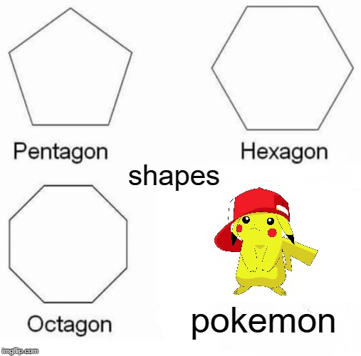 shapes | shapes; pokemon | image tagged in memes,pentagon hexagon octagon | made w/ Imgflip meme maker
