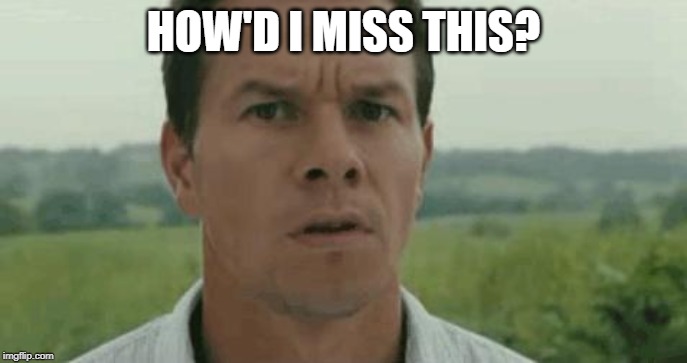mark wahlberg | HOW'D I MISS THIS? | image tagged in mark wahlberg | made w/ Imgflip meme maker