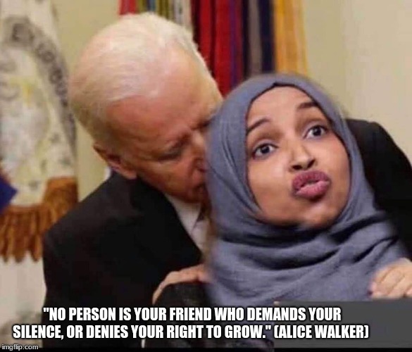 friendship is a beautiful thing | "NO PERSON IS YOUR FRIEND WHO DEMANDS YOUR SILENCE, OR DENIES YOUR RIGHT TO GROW." (ALICE WALKER) | image tagged in frienship,buddies,friendship is a beautiful thing,awkward,joe biden,ilhan omar | made w/ Imgflip meme maker