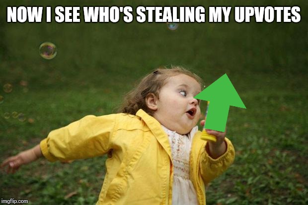 girl running | NOW I SEE WHO'S STEALING MY UPVOTES | image tagged in girl running | made w/ Imgflip meme maker