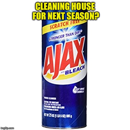 Ajax | CLEANING HOUSE FOR NEXT SEASON? | image tagged in ajax | made w/ Imgflip meme maker