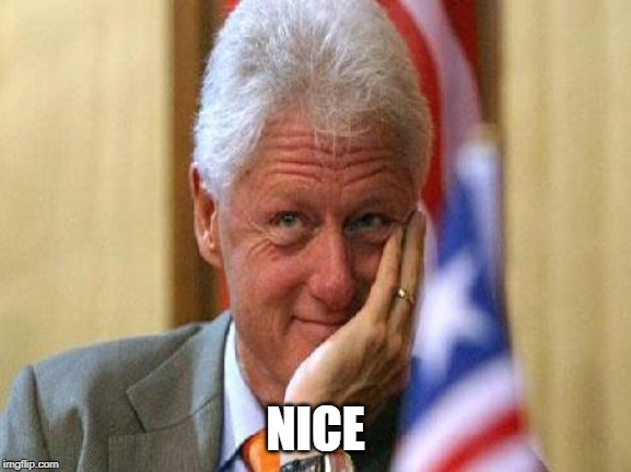 smiling bill clinton | NICE | image tagged in smiling bill clinton | made w/ Imgflip meme maker