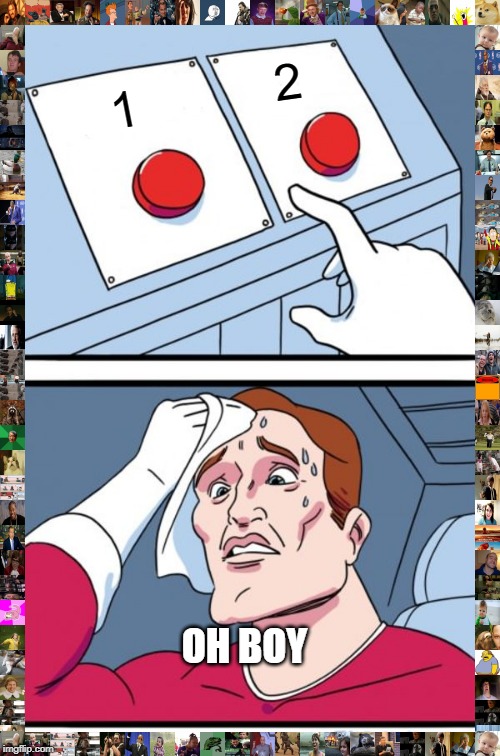 Two Buttons Meme | 1 2 OH BOY | image tagged in memes,two buttons | made w/ Imgflip meme maker
