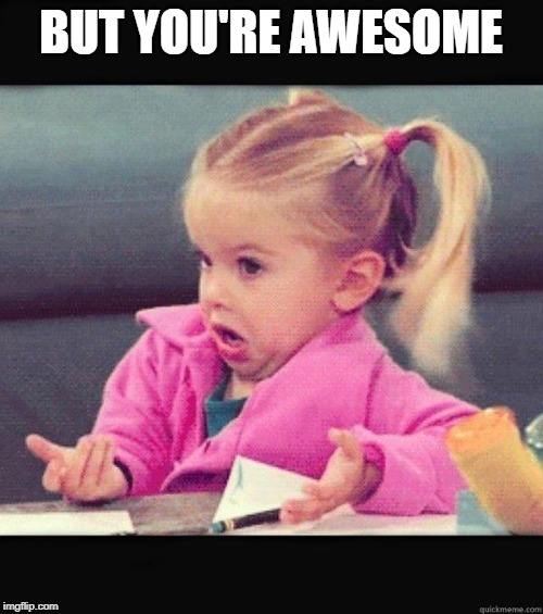 I dont know girl | BUT YOU'RE AWESOME | image tagged in i dont know girl | made w/ Imgflip meme maker