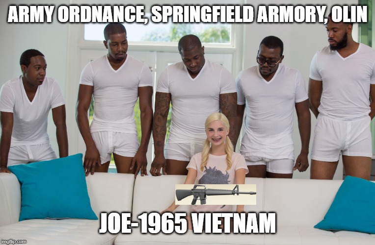 5 black guys and blonde | ARMY ORDNANCE, SPRINGFIELD ARMORY, OLIN; JOE-1965 VIETNAM | image tagged in 5 black guys and blonde,weekendgunnit | made w/ Imgflip meme maker