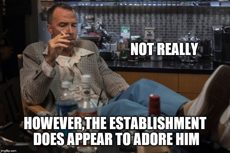 NOT REALLY HOWEVER,THE ESTABLISHMENT DOES APPEAR TO ADORE HIM | made w/ Imgflip meme maker