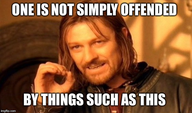 One Does Not Simply Meme | ONE IS NOT SIMPLY OFFENDED BY THINGS SUCH AS THIS | image tagged in memes,one does not simply | made w/ Imgflip meme maker