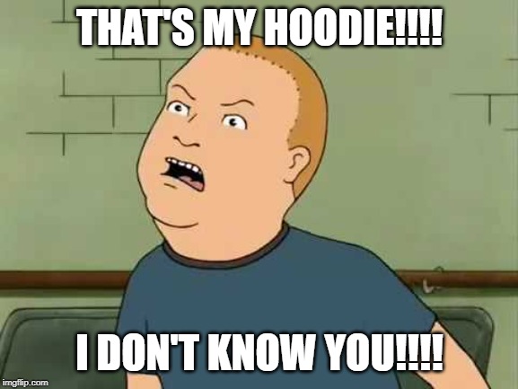 that's my purse | THAT'S MY HOODIE!!!! I DON'T KNOW YOU!!!! | image tagged in that's my purse | made w/ Imgflip meme maker