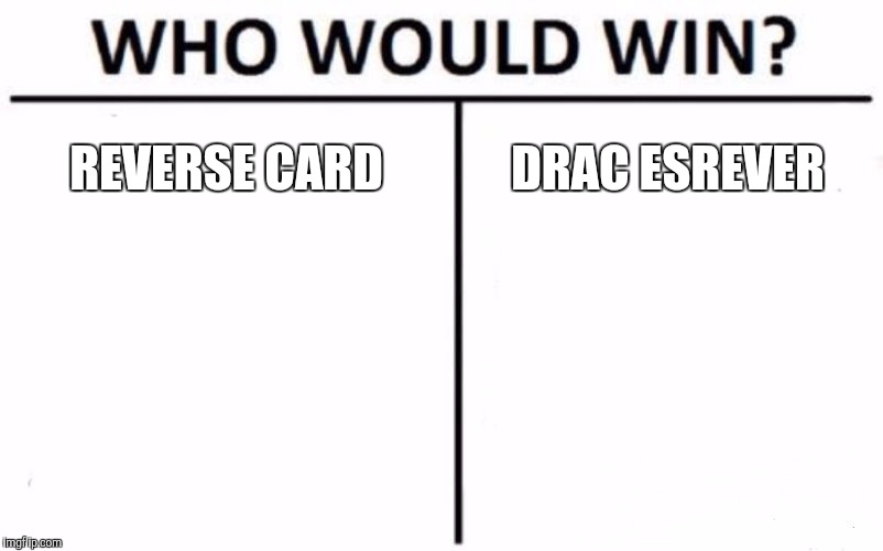 Who Would Win? | REVERSE CARD; DRAC ESREVER | image tagged in memes,who would win | made w/ Imgflip meme maker