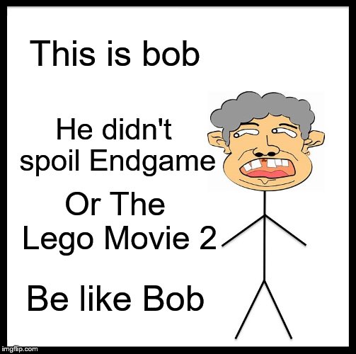 Be Like Bill | This is bob; He didn't spoil Endgame; Or The Lego Movie 2; Be like Bob | image tagged in memes,be like bill | made w/ Imgflip meme maker