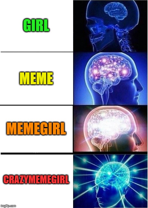 Expanding Brain Meme | GIRL MEME MEMEGIRL CRAZYMEMEGIRL | image tagged in memes,expanding brain | made w/ Imgflip meme maker