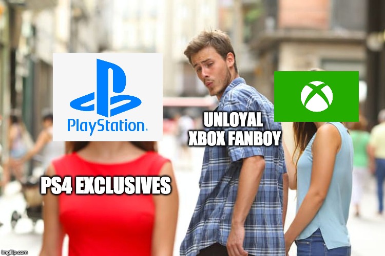 Distracted Boyfriend Meme | UNLOYAL XBOX FANBOY; PS4 EXCLUSIVES | image tagged in memes,distracted boyfriend | made w/ Imgflip meme maker