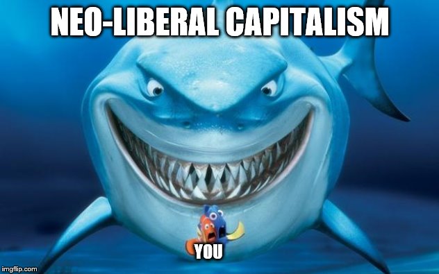 Hungry shark nemoÂ´s | NEO-LIBERAL CAPITALISM YOU | image tagged in hungry shark nemos | made w/ Imgflip meme maker