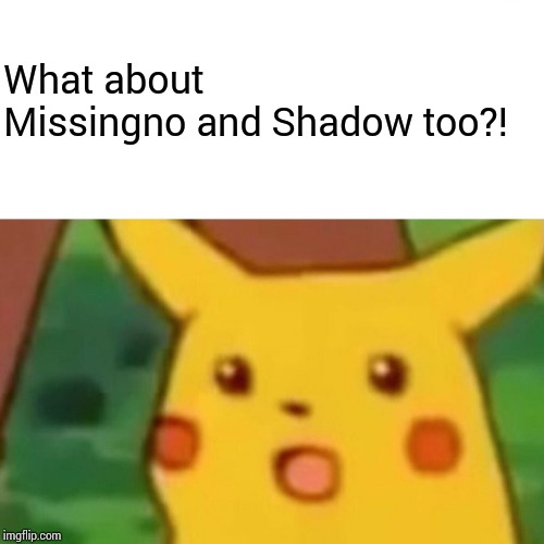 Surprised Pikachu Meme | What about Missingno and Shadow too?! | image tagged in memes,surprised pikachu | made w/ Imgflip meme maker